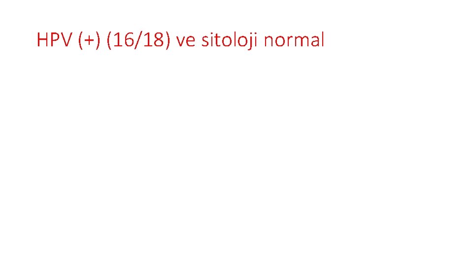 HPV (+) (16/18) ve sitoloji normal 