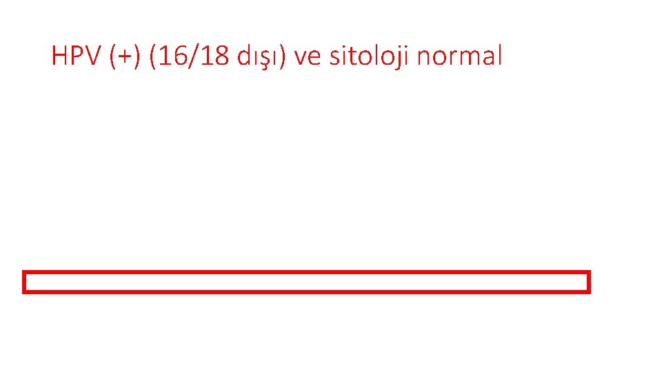 HPV (+) (16/18 dışı) ve sitoloji normal 