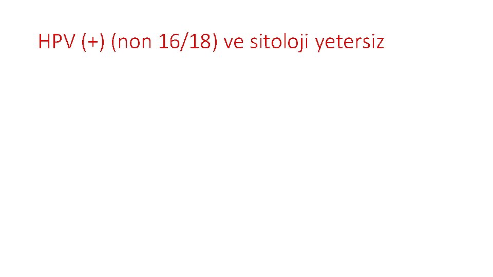 HPV (+) (non 16/18) ve sitoloji yetersiz 