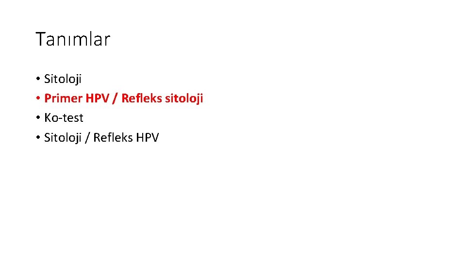 Tanımlar • Sitoloji • Primer HPV / Refleks sitoloji • Ko-test • Sitoloji /