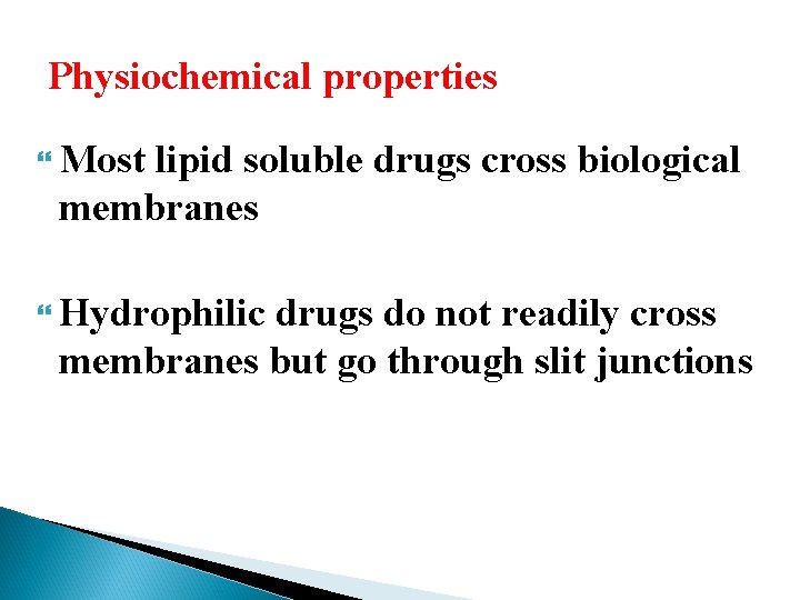 Physiochemical properties Most lipid soluble drugs cross biological membranes Hydrophilic drugs do not readily