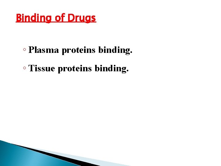 Binding of Drugs ◦ Plasma proteins binding. ◦ Tissue proteins binding. 
