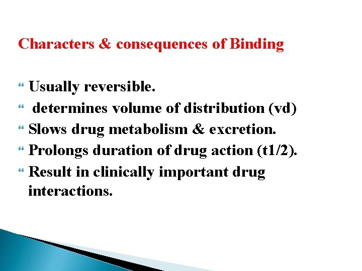 Characters & consequences of Binding Usually reversible. determines volume of distribution (vd) Slows drug