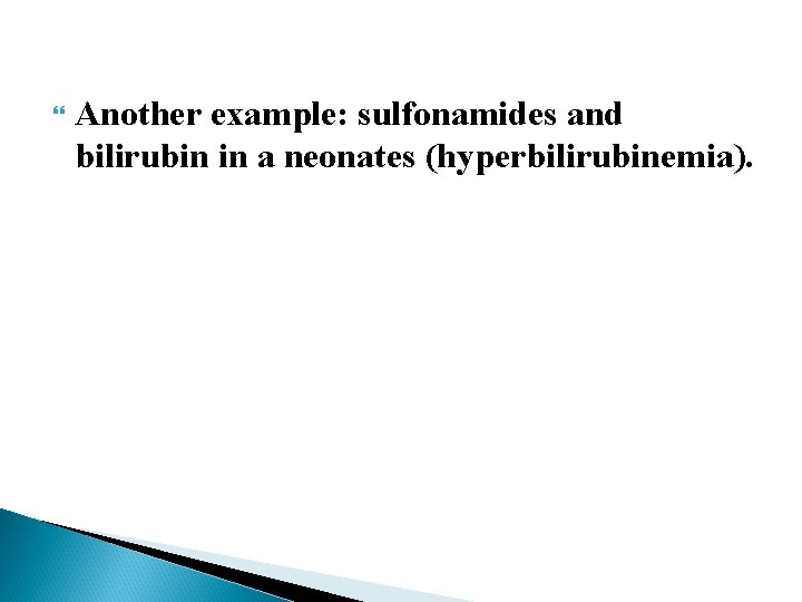  Another example: sulfonamides and bilirubin in a neonates (hyperbilirubinemia). 