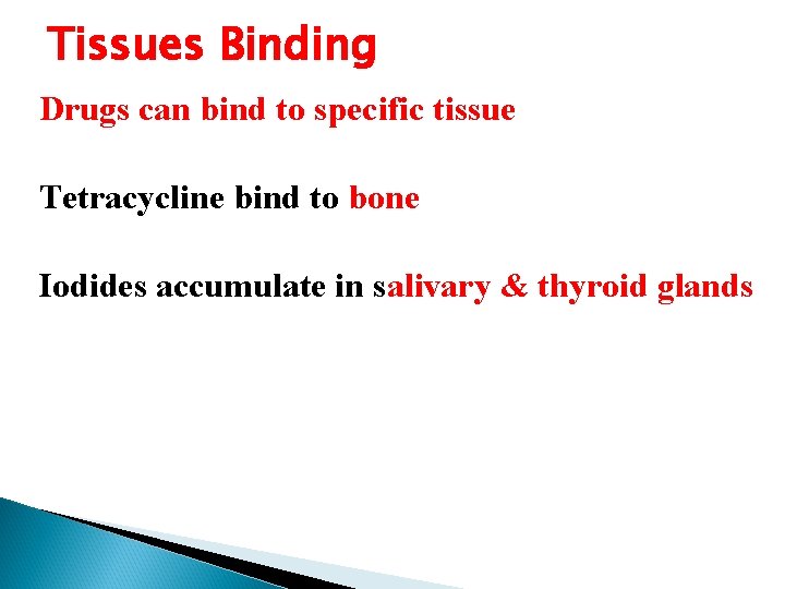 Tissues Binding Drugs can bind to specific tissue Tetracycline bind to bone Iodides accumulate