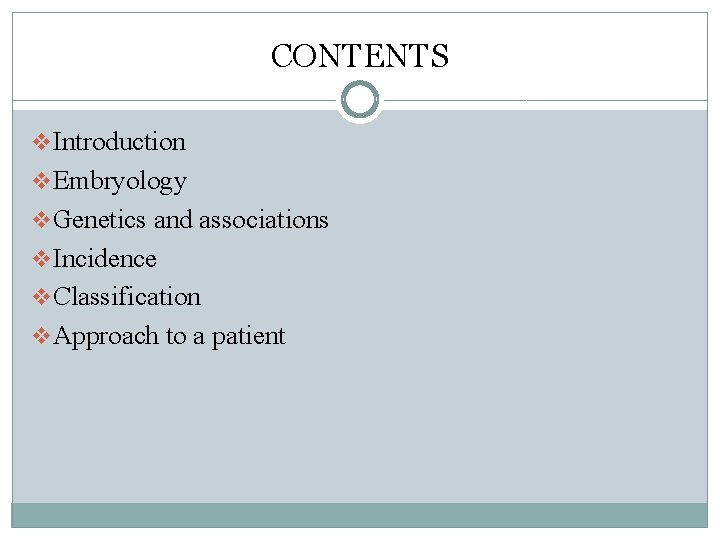 CONTENTS v Introduction v Embryology v Genetics and associations v Incidence v Classification v CONTENTS v Introduction v Embryology v Genetics and associations v Incidence v Classification v