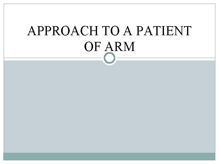APPROACH TO A PATIENT OF ARM APPROACH TO A PATIENT OF ARM