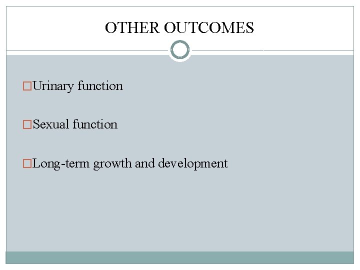 OTHER OUTCOMES �Urinary function �Sexual function �Long-term growth and development OTHER OUTCOMES �Urinary function �Sexual function �Long-term growth and development