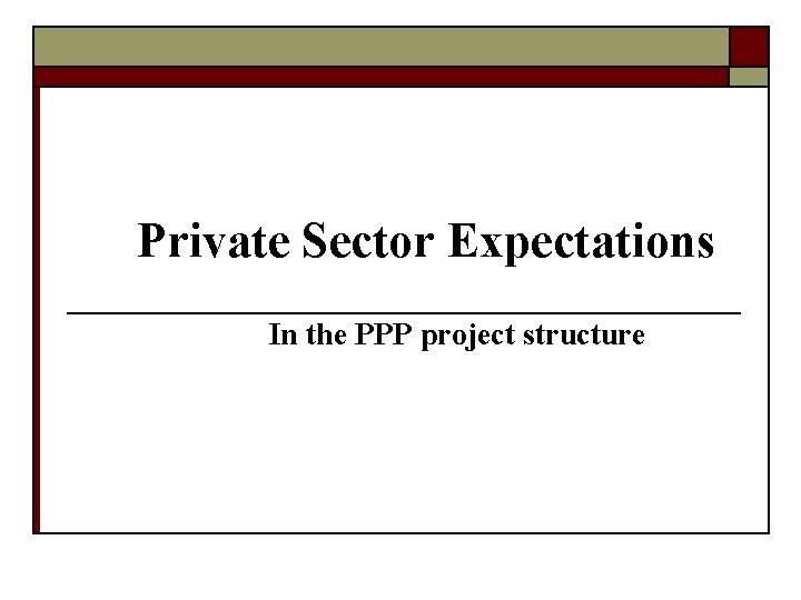 Private Sector Expectations In the PPP project structure Private Sector Expectations In the PPP project structure