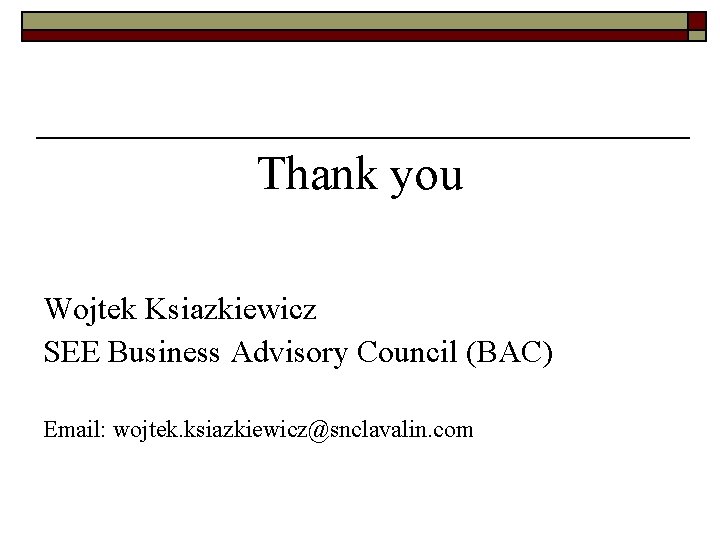 Thank you Wojtek Ksiazkiewicz SEE Business Advisory Council (BAC) Email: wojtek. ksiazkiewicz@snclavalin. com Thank you Wojtek Ksiazkiewicz SEE Business Advisory Council (BAC) Email: wojtek. ksiazkiewicz@snclavalin. com