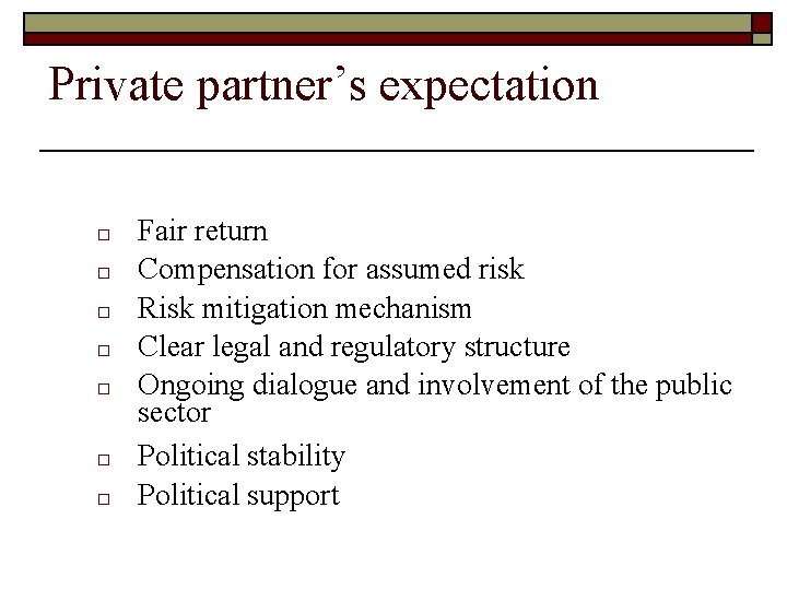 Private partner’s expectation o o o o Fair return Compensation for assumed risk Risk Private partner’s expectation o o o o Fair return Compensation for assumed risk Risk