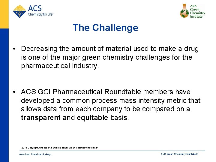 The Challenge • Decreasing the amount of material used to make a drug is