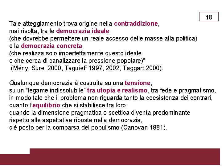 Tale atteggiamento trova origine nella contraddizione, mai risolta, tra le democrazia ideale (che dovrebbe