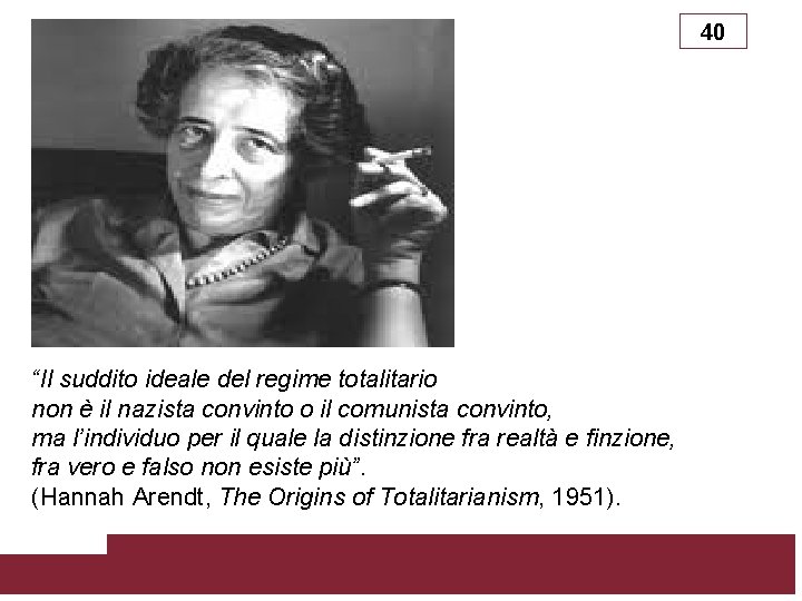 40 “Il suddito ideale del regime totalitario non è il nazista convinto o il