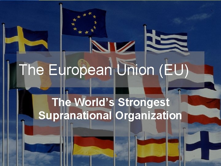 The European Union (EU) The World’s Strongest Supranational Organization 