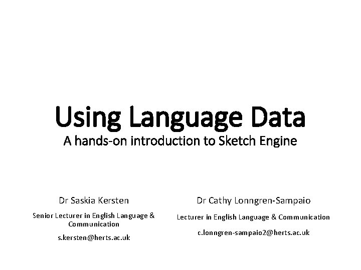 Using Language Data A hands-on introduction to Sketch Engine Dr Saskia Kersten Dr Cathy