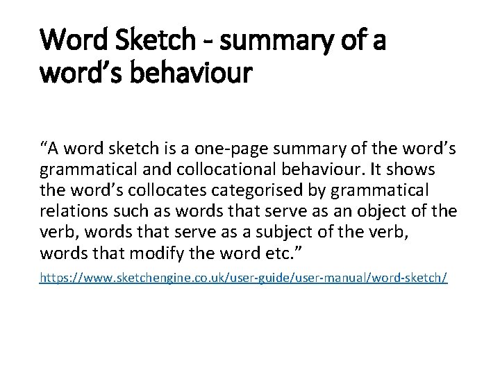 Word Sketch - summary of a word’s behaviour “A word sketch is a one-page