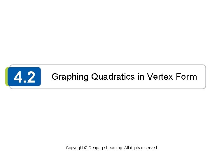 4. 2 Graphing Quadratics in Vertex Form Copyright © Cengage Learning. All rights reserved.