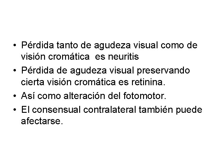  • Pérdida tanto de agudeza visual como de visión cromática es neuritis •