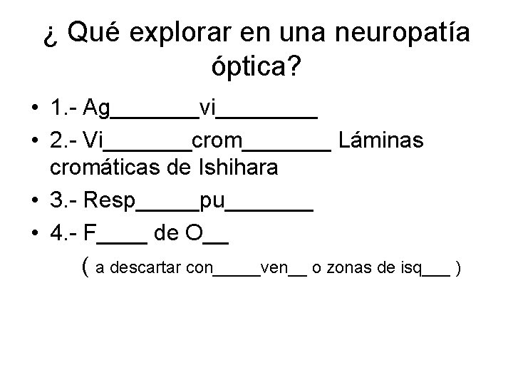 ¿ Qué explorar en una neuropatía óptica? • 1. - Ag_______vi____ • 2. -