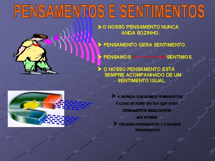  O NOSSO PENSAMENTO NUNCA ANDA SOZINHO. PENSAMENTO GERA SENTIMENTO. PENSAMOS SENTIMOS. O NOSSO