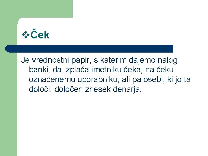 vČek Je vrednostni papir, s katerim dajemo nalog banki, da izplača imetniku čeka, na