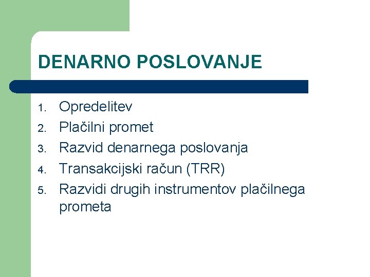 DENARNO POSLOVANJE 1. 2. 3. 4. 5. Opredelitev Plačilni promet Razvid denarnega poslovanja Transakcijski