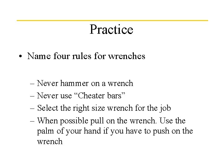 Practice • Name four rules for wrenches – Never hammer on a wrench –