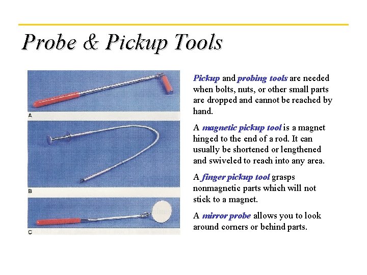 Probe & Pickup Tools Pickup and probing tools are needed when bolts, nuts, or