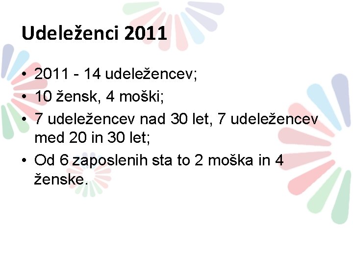 Udeleženci 2011 • 2011 - 14 udeležencev; • 10 žensk, 4 moški; • 7 Udeleženci 2011 • 2011 - 14 udeležencev; • 10 žensk, 4 moški; • 7