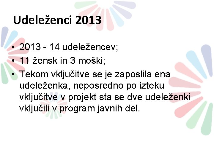 Udeleženci 2013 • 2013 - 14 udeležencev; • 11 žensk in 3 moški; • Udeleženci 2013 • 2013 - 14 udeležencev; • 11 žensk in 3 moški; •