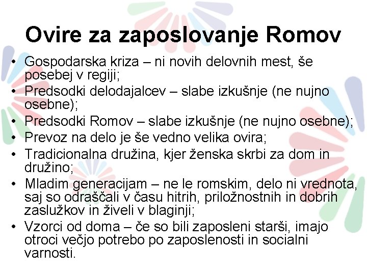 Ovire za zaposlovanje Romov • Gospodarska kriza – ni novih delovnih mest, še posebej Ovire za zaposlovanje Romov • Gospodarska kriza – ni novih delovnih mest, še posebej