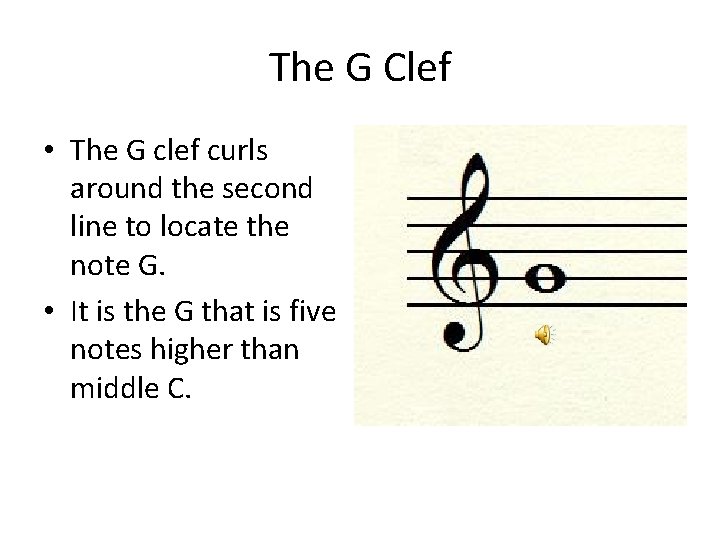 The G Clef • The G clef curls around the second line to locate
