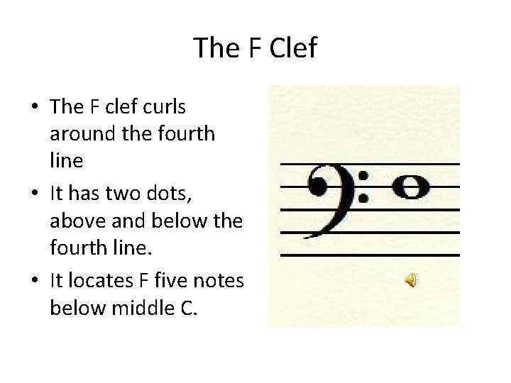 The F Clef • The F clef curls around the fourth line • It