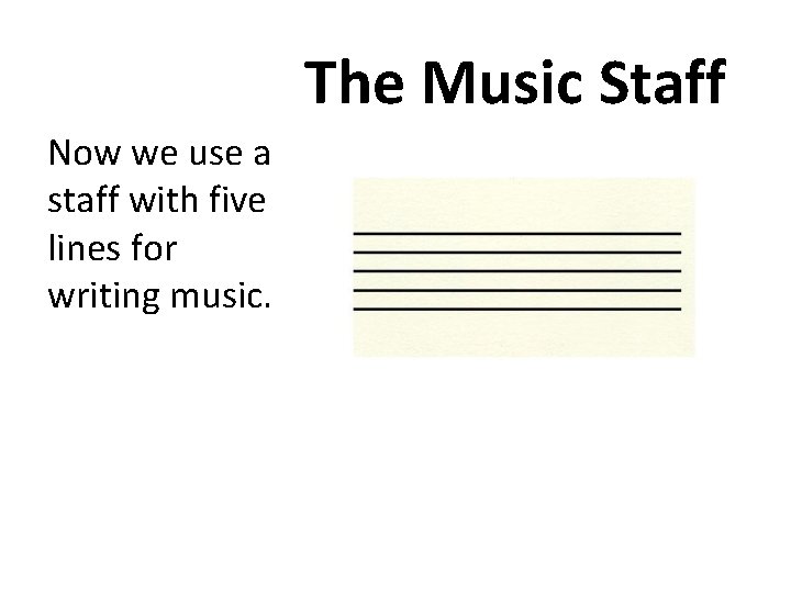 The Music Staff Now we use a staff with five lines for writing music.