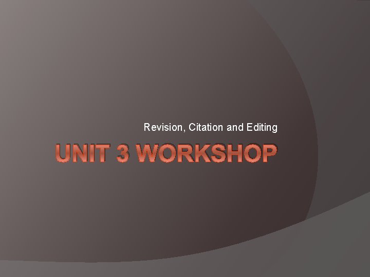 Revision, Citation and Editing UNIT 3 WORKSHOP 