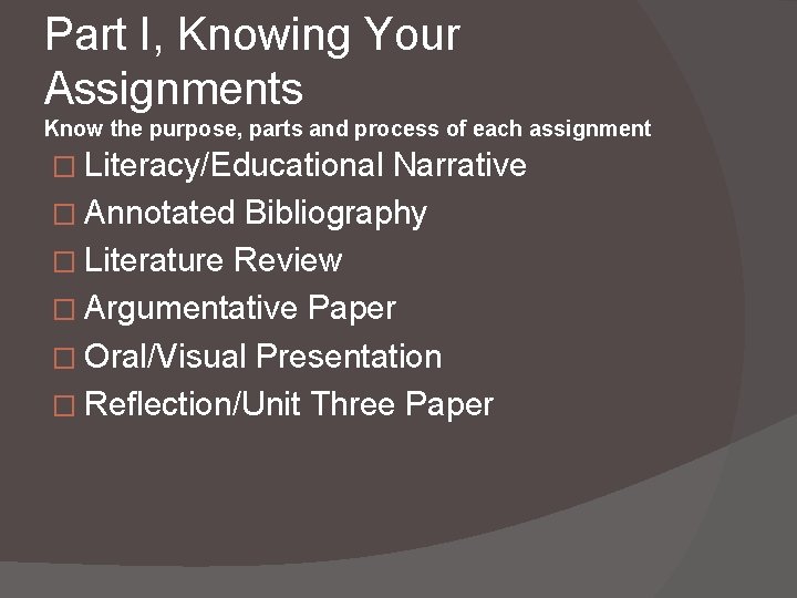 Part I, Knowing Your Assignments Know the purpose, parts and process of each assignment