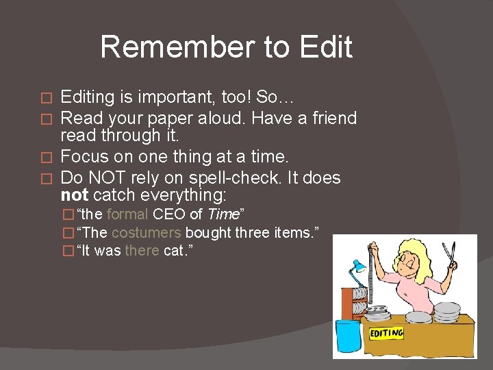 Remember to Editing is important, too! So… Read your paper aloud. Have a friend