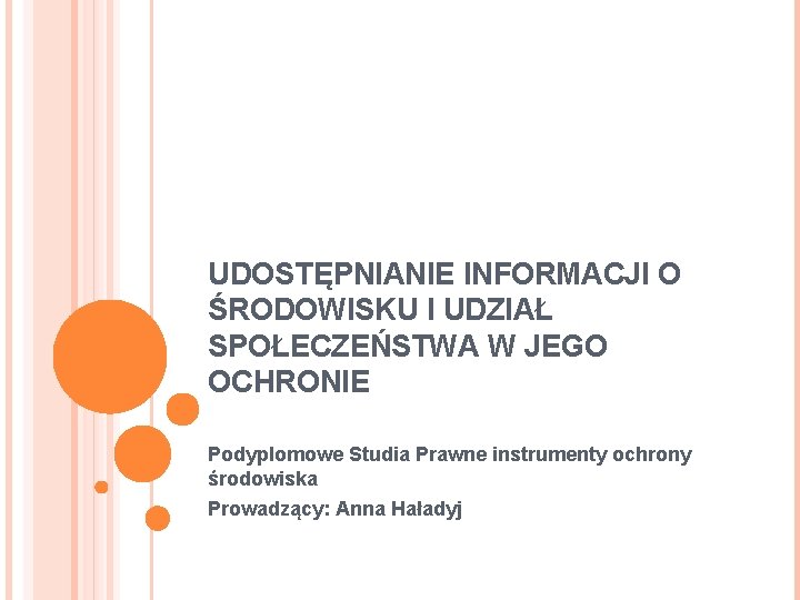 UDOSTĘPNIANIE INFORMACJI O ŚRODOWISKU I UDZIAŁ SPOŁECZEŃSTWA W JEGO OCHRONIE Podyplomowe Studia Prawne instrumenty