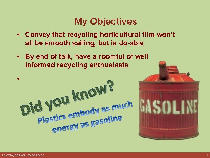 My Objectives • Convey that recycling horticultural film won’t all be smooth sailing, but