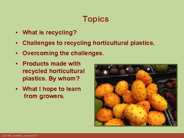 Topics • What is recycling? • Challenges to recycling horticultural plastics. • Overcoming the