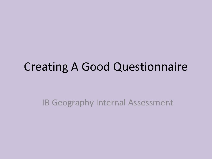 Creating A Good Questionnaire IB Geography Internal Assessment 