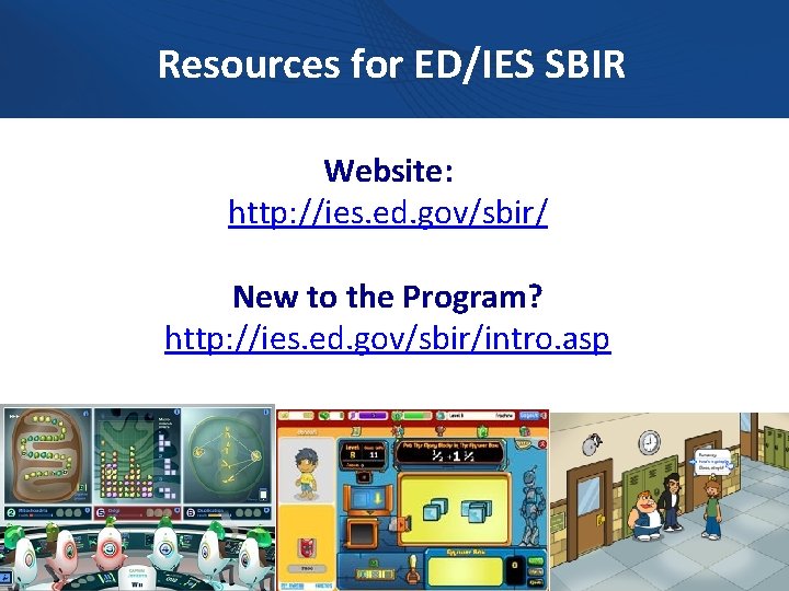 Resources for ED/IES SBIR Website: http: //ies. ed. gov/sbir/ New to the Program? http:
