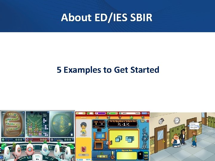 About ED/IES SBIR 5 Examples to Get Started ies. ed. gov 