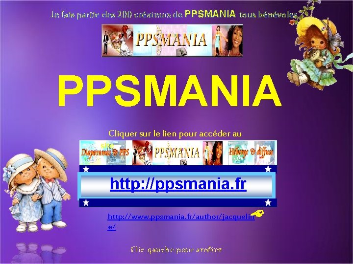 Je fais partie des 200 créateurs de PPSMANIA tous bénévoles PPSMANIA Cliquer sur le
