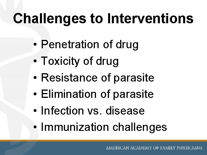 Challenges to Interventions • • • Penetration of drug Toxicity of drug Resistance of