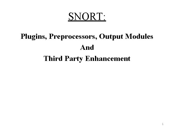 SNORT: Plugins, Preprocessors, Output Modules And Third Party Enhancement 1 