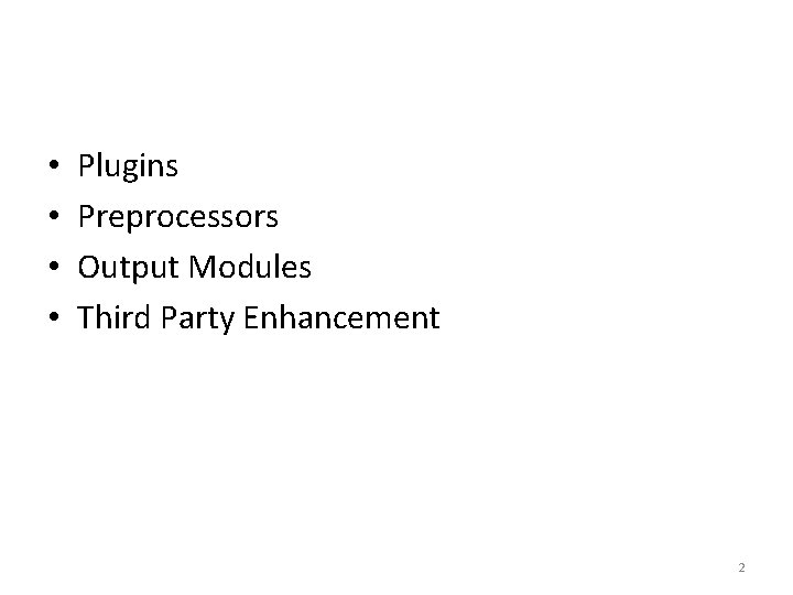  • • Plugins Preprocessors Output Modules Third Party Enhancement 2 