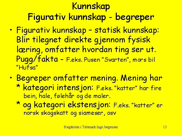 Kunnskap Figurativ kunnskap - begreper • Figurativ kunnskap – statisk kunnskap: Blir tilegnet direkte