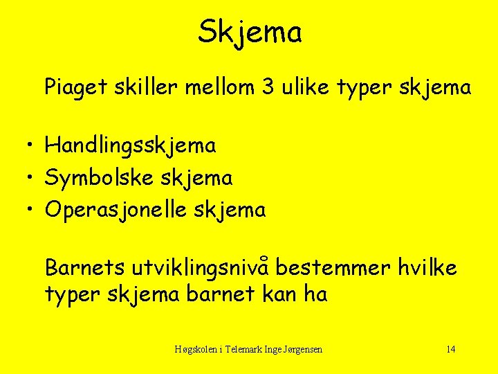 Skjema Piaget skiller mellom 3 ulike typer skjema • Handlingsskjema • Symbolske skjema •